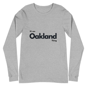 Oakland - It's an Oakland Thing Unisex Long Sleeve Tee